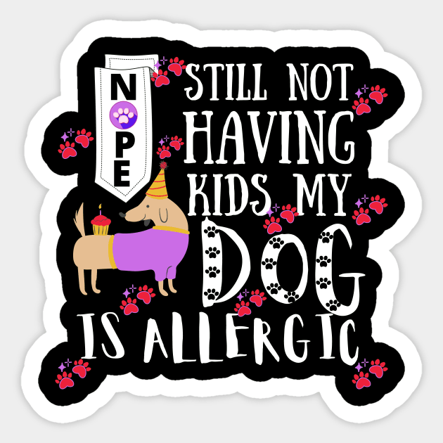 Nope Still Not Having Kids My Dog Is Allergic Sticker by hs Designs